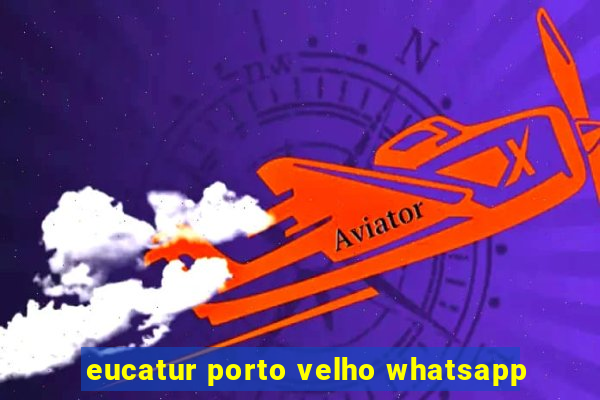 eucatur porto velho whatsapp